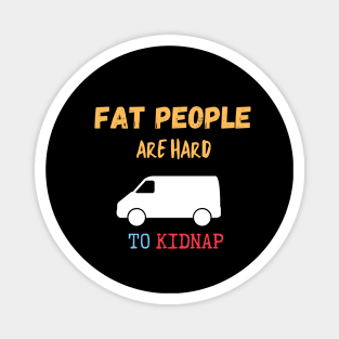 Fat People Are Hard to Kidnap Magnet